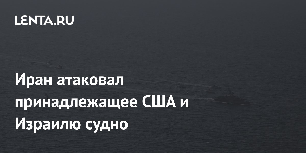 КСИР атаковал принадлежащее США и Израилю судно в ответ на удар КСИР атаковал принадлежащее США и Израилю судно в ответ на удар
