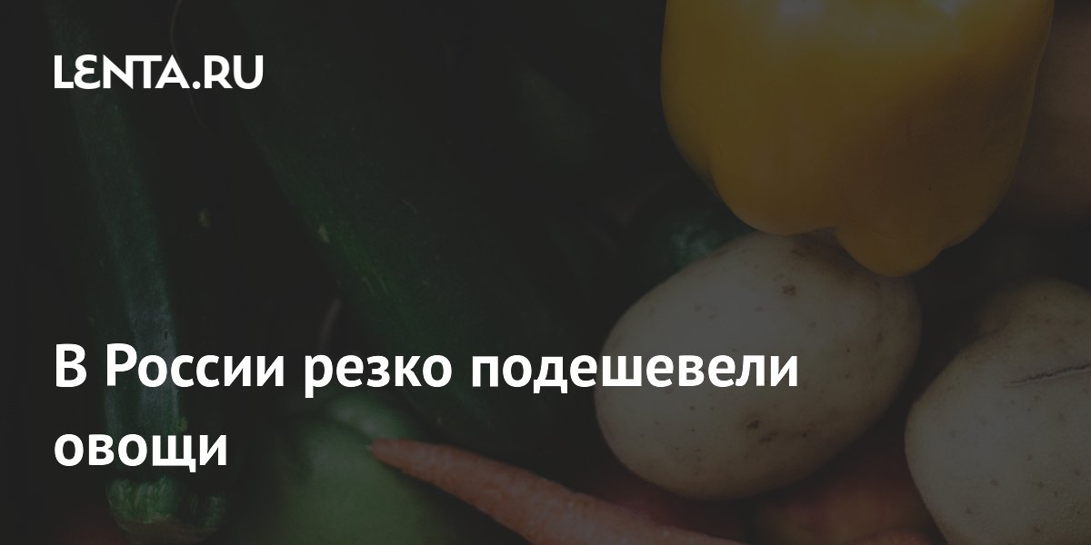 Овощи «борщевого набора» подешевели в России почти на 40% за год