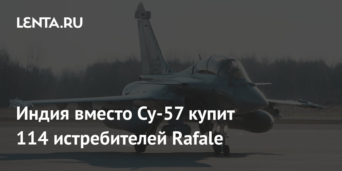 Индия купит 114 французских истребителей Rafale на $40 млрд вместо Су-57 Индия купит 114 французских истребителей Rafale на $40 млрд вместо Су-57
