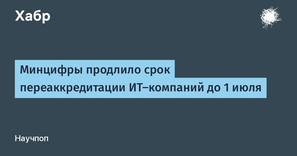 Минцифры перенесло переаккредитацию IT-компаний на 1 июля 2026 года Минцифры перенесло переаккредитацию IT-компаний на 1 июля 2026 года
