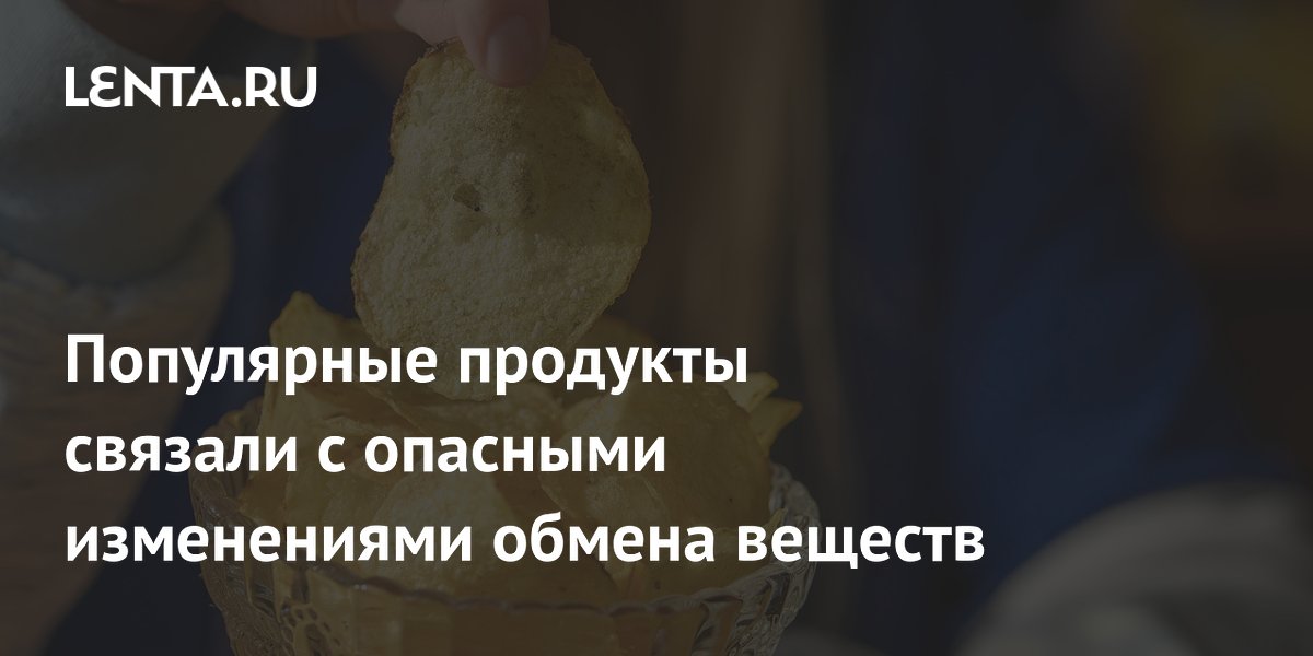Ультрапереработанные продукты повышают риск нарушений обмена веществ в 2,5 раза Ультрапереработанные продукты повышают риск нарушений обмена веществ в 2,5 раза