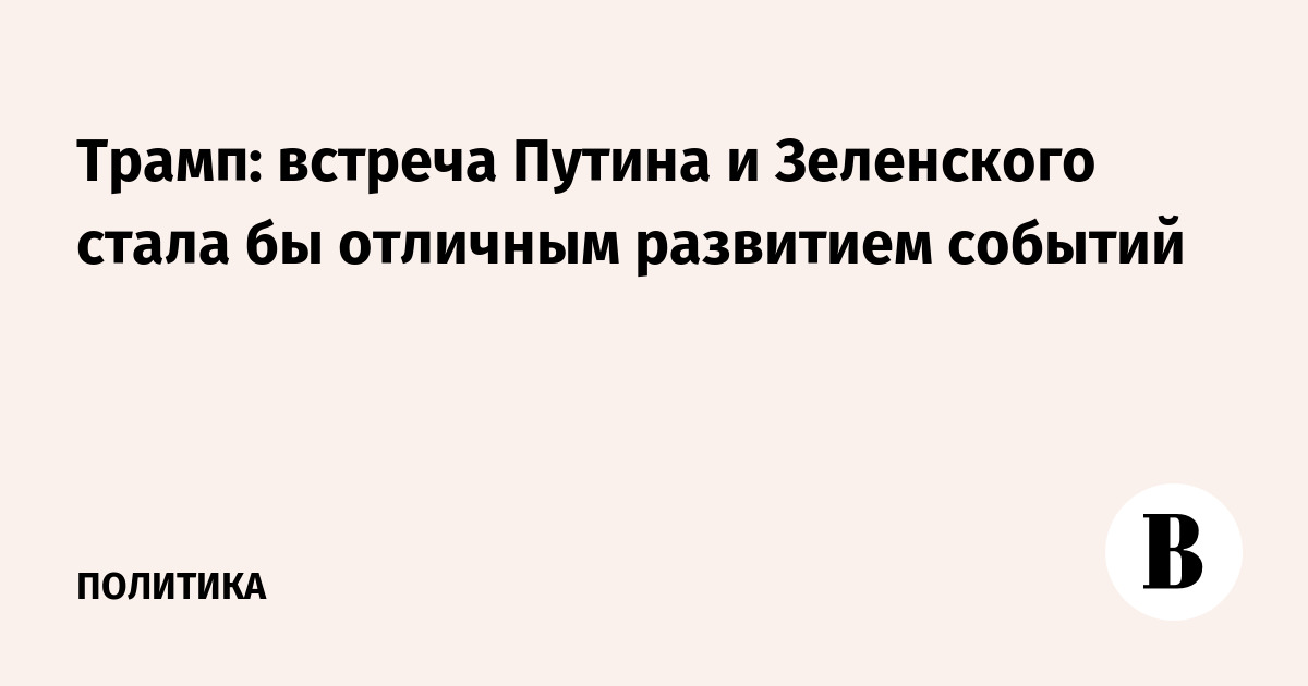 Трамп заявил о необходимости встречи Путина и Зеленского