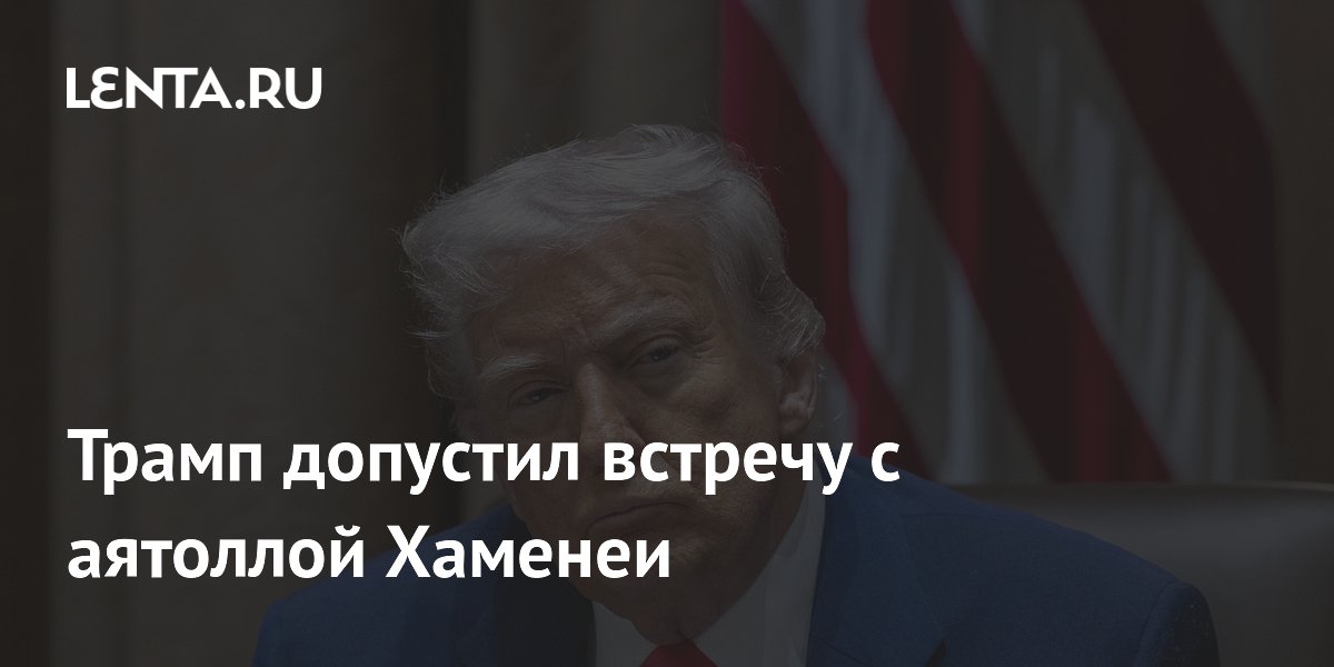 Трамп допустил встречу с верховным лидером Ирана Хаменеи для заключения сделки