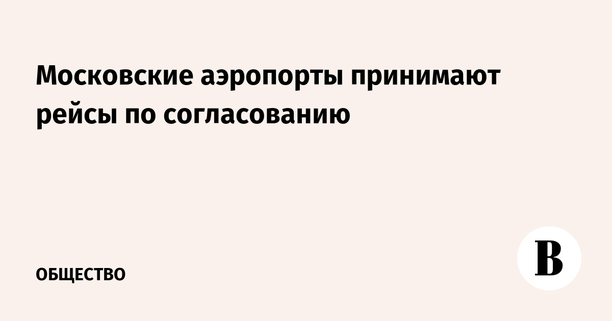 Московские аэропорты Внуково и Домодедово начали принимать рейсы по согласованию