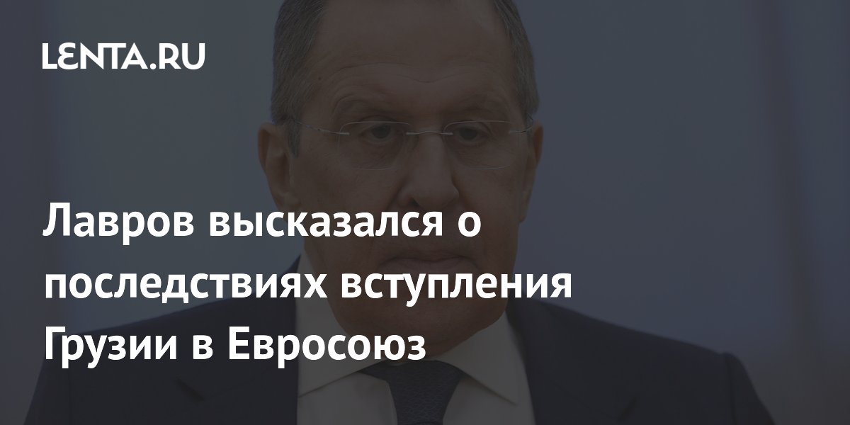Лавров оценил потери Грузии при вступлении в Евросоюз Лавров оценил потери Грузии при вступлении в Евросоюз