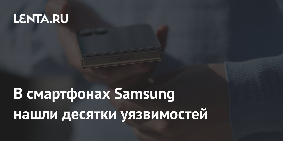 Samsung устранила 45 уязвимостей в смартфонах, среди которых 5 критических Samsung устранила 45 уязвимостей в смартфонах, среди которых 5 критических