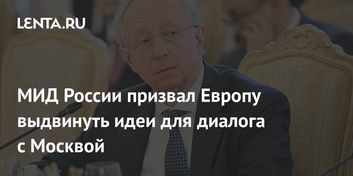 МИД РФ: Европа должна выдвинуть конкретные идеи для диалога по Украине МИД РФ: Европа должна выдвинуть конкретные идеи для диалога по Украине