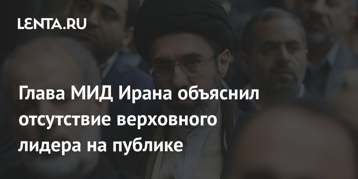 Глава МИД Ирана объяснил отсутствие верховного лидера на публике Глава МИД Ирана объяснил отсутствие верховного лидера на публике