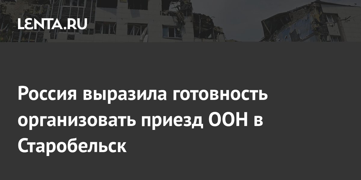 Россия готова организовать визит делегации ООН и МККК в Старобельск Россия готова организовать визит делегации ООН и МККК в Старобельск