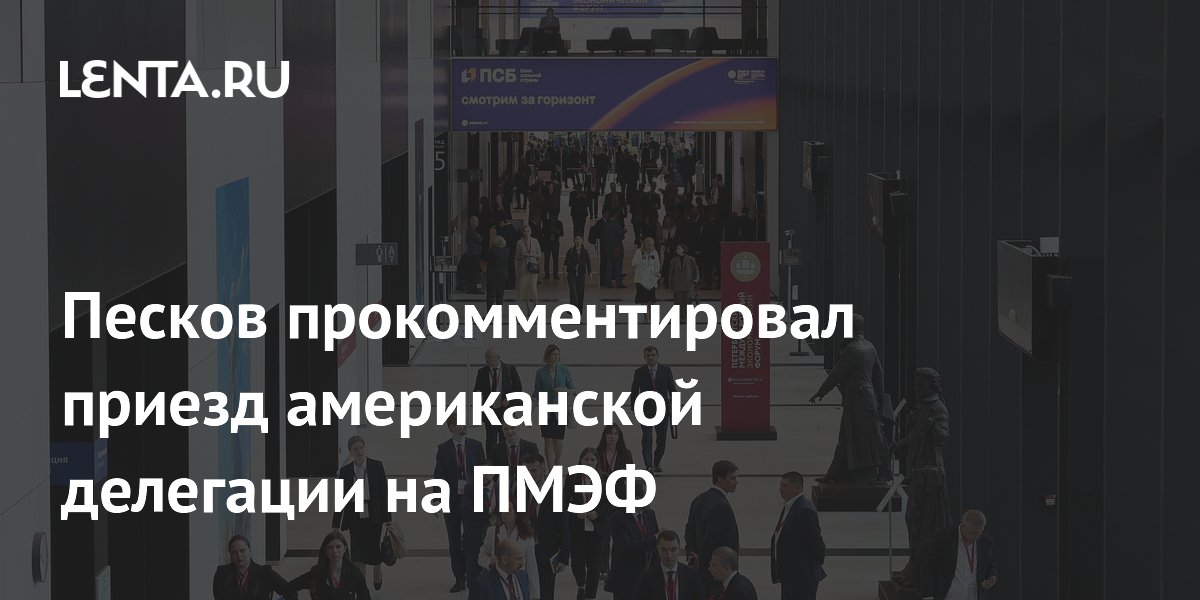 Песков призвал не преувеличивать значение визита американцев на ПМЭФ
