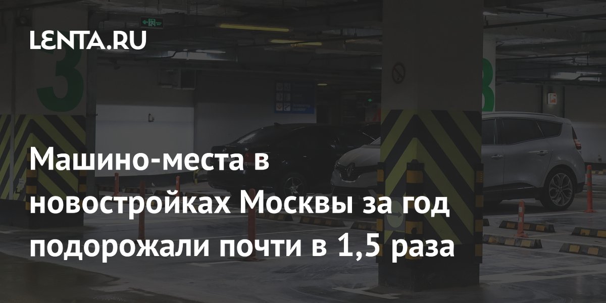 Машино-места в новостройках Москвы за год подорожали на 46%