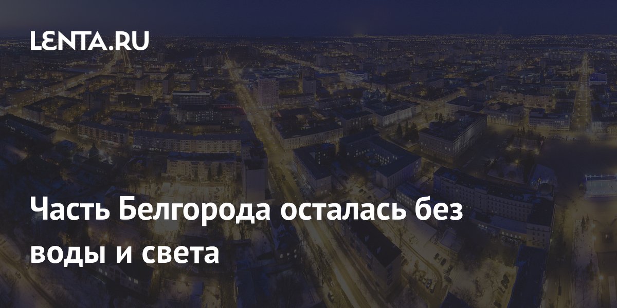 Авария в Белгороде: часть города осталась без воды и света