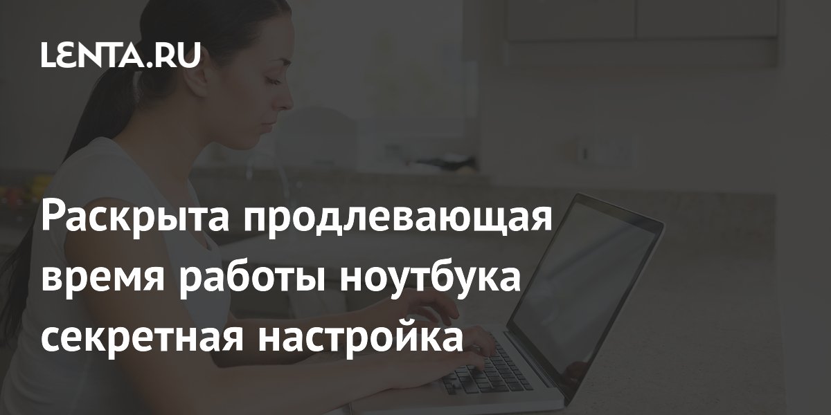 Секретная настройка ноутбука: как продлить время работы батареи Секретная настройка ноутбука: как продлить время работы батареи