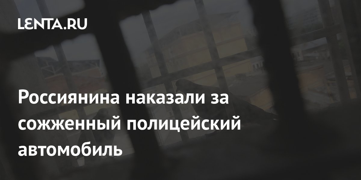 Житель Калининграда получил 11 лет колонии за поджог полицейского автомобиля