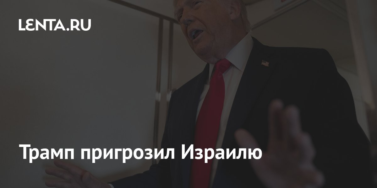 Трамп предупредил Нетаньяху: Израиль может остаться один на один с Ираном Трамп предупредил Нетаньяху: Израиль может остаться один на один с Ираном
