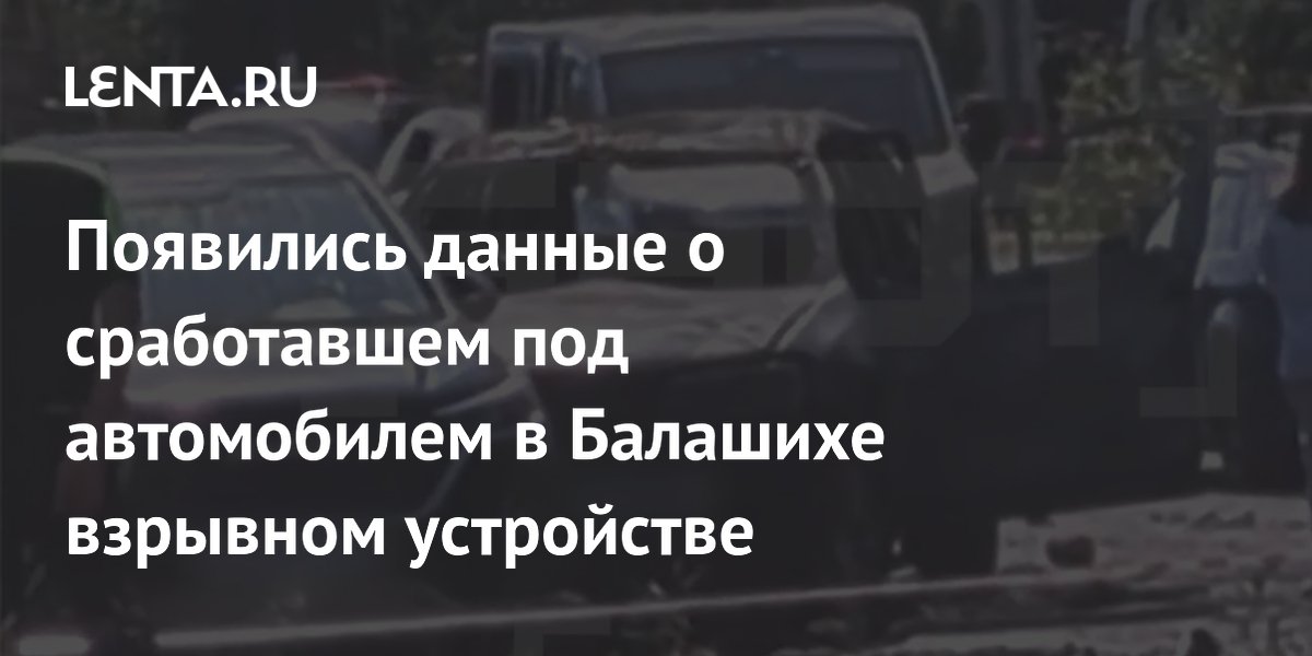 Подрыв автомобиля в Балашихе: мощность СВУ составила до 400 граммов, водитель погиб