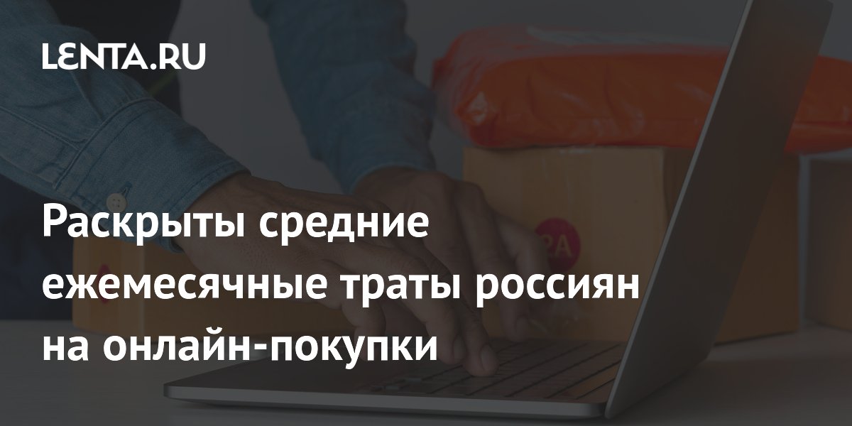 Россияне тратят на онлайн-покупки 27,4 тыс. рублей в месяц: рост в 2,6 раза за пять лет