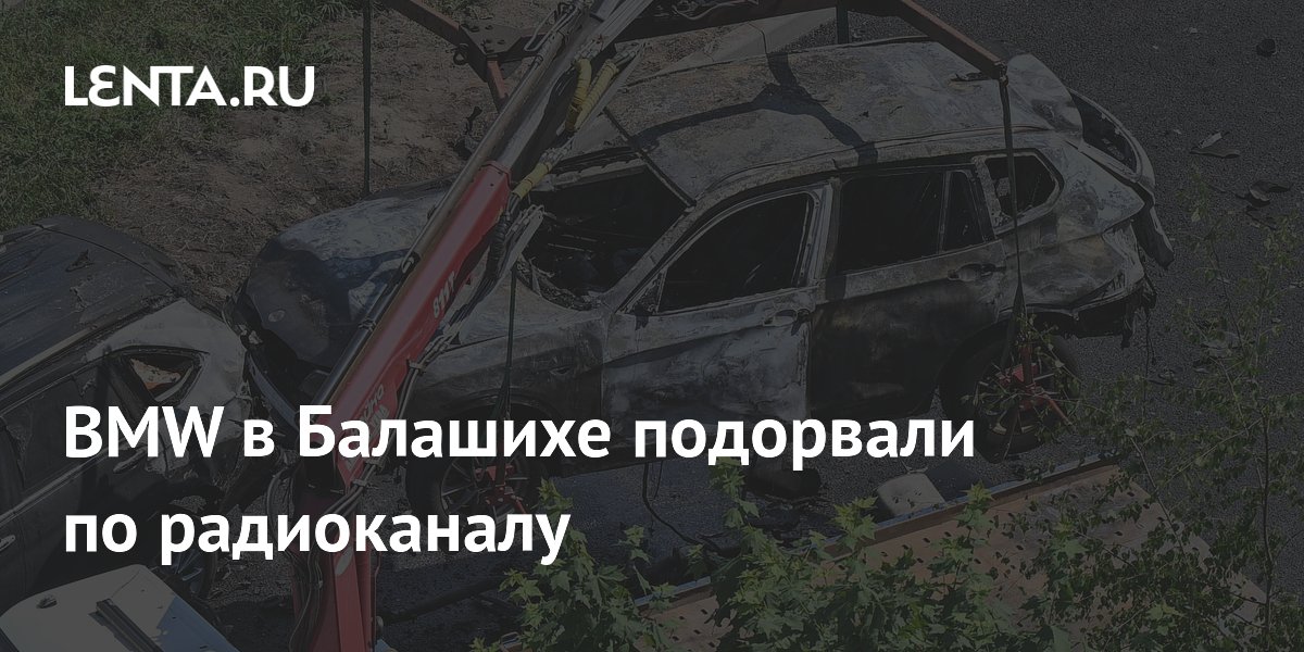 BMW подорвали по радиоканалу в Балашихе: мощность бомбы 300-400 граммов