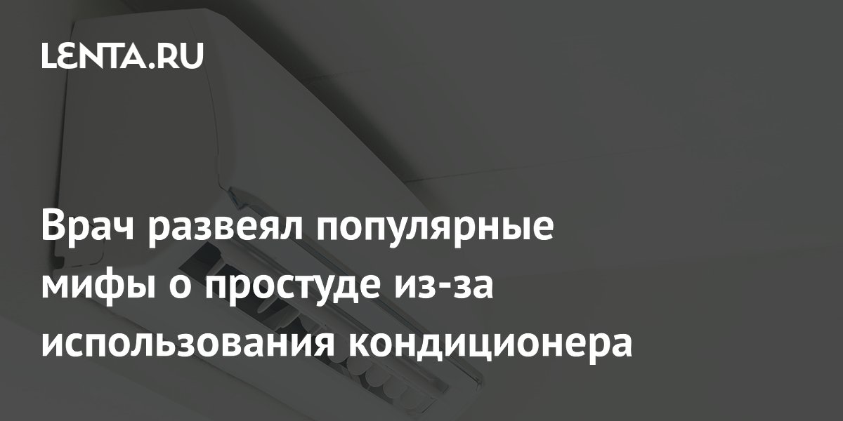 Врач развеял три главных мифа о простуде из-за кондиционера Врач развеял три главных мифа о простуде из-за кондиционера