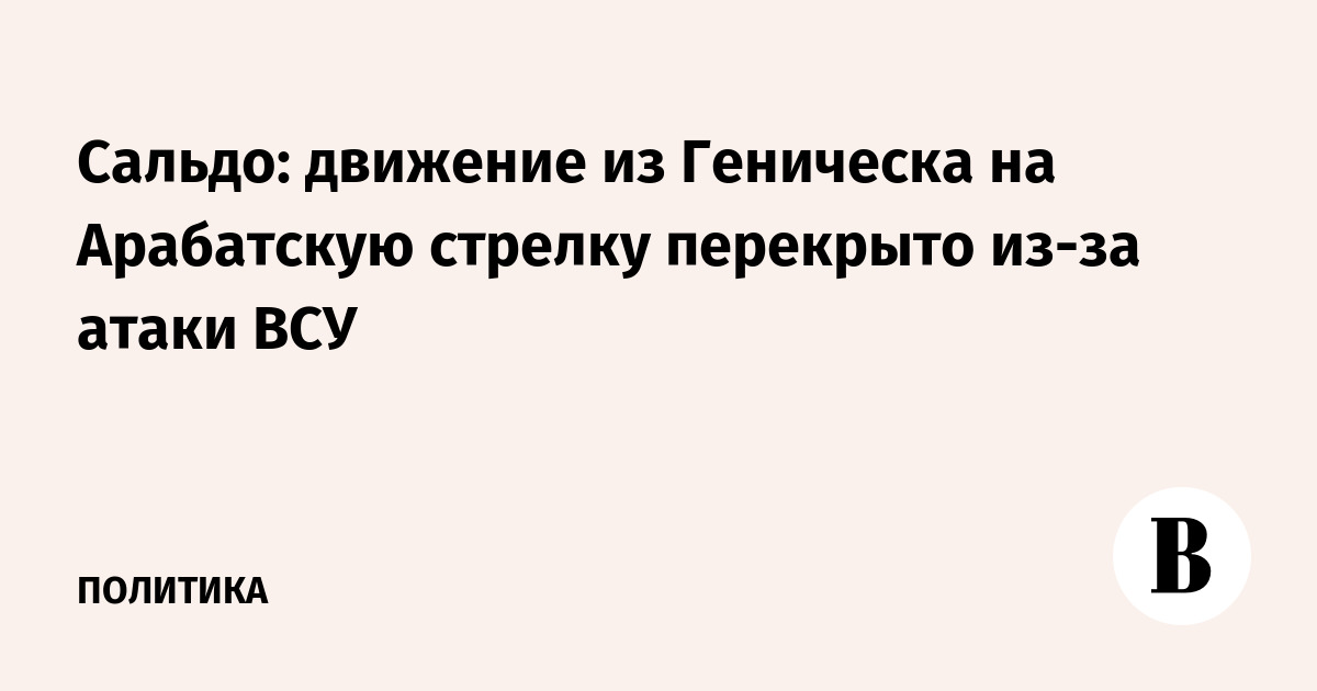 Движение на Арабатскую стрелку перекрыто из-за атаки ВСУ — Сальдо
