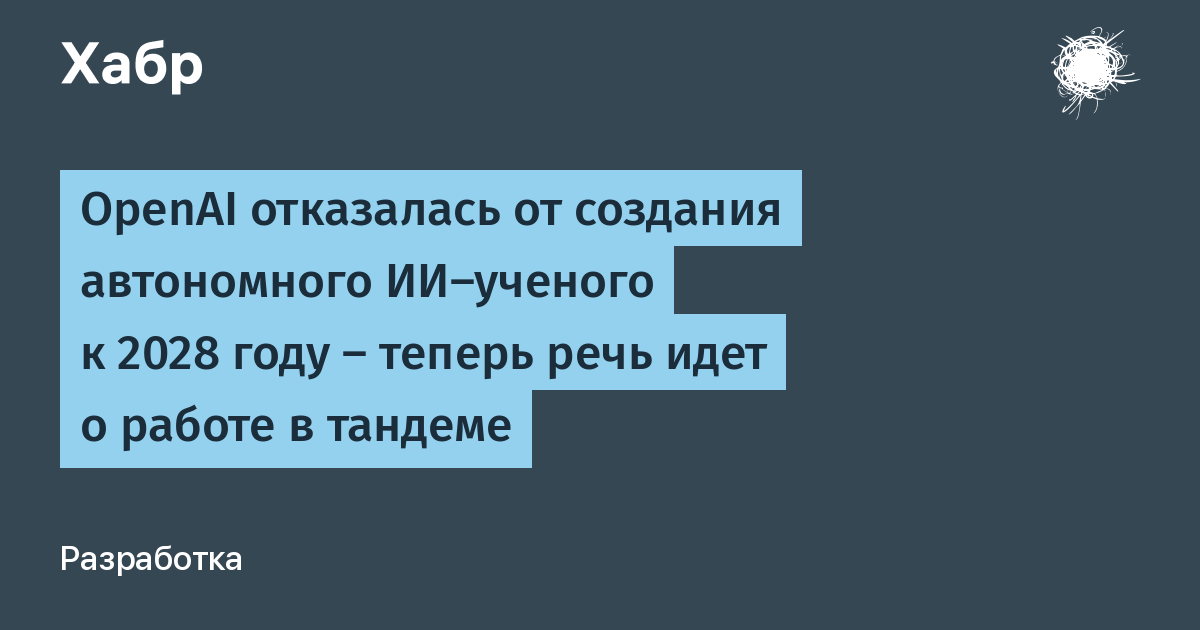OpenAI сменила ориентиры: автономный ИИ-учёный откладывается, теперь тандем с человеком