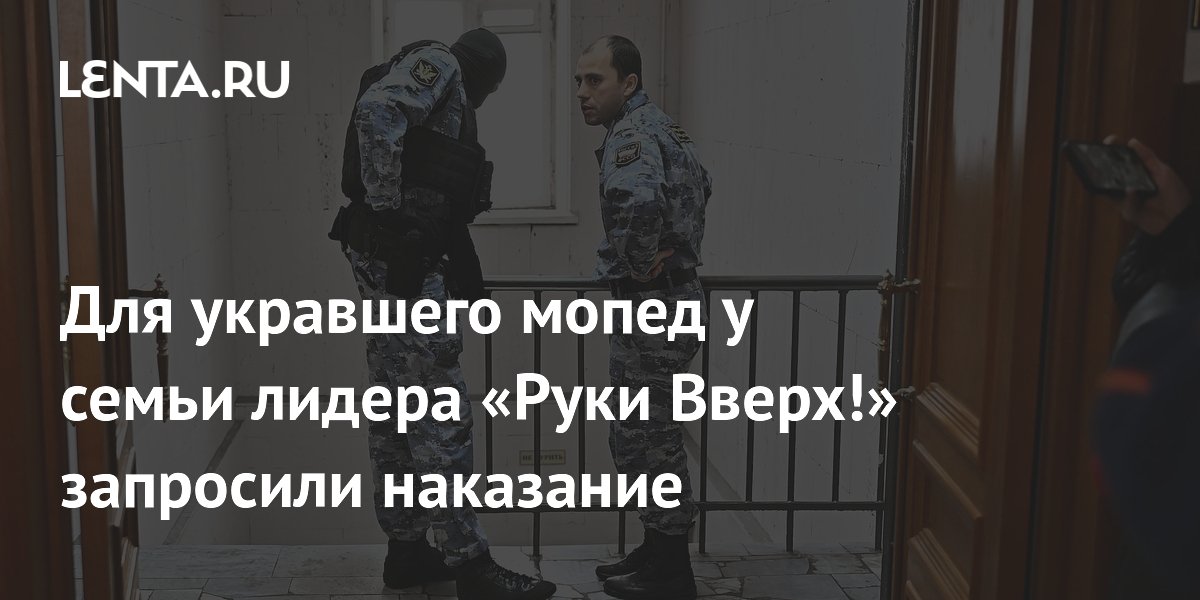 Прокуратура запросила 4 года принудительных работ за кражу мопеда у семьи лидера «Руки Вверх!»