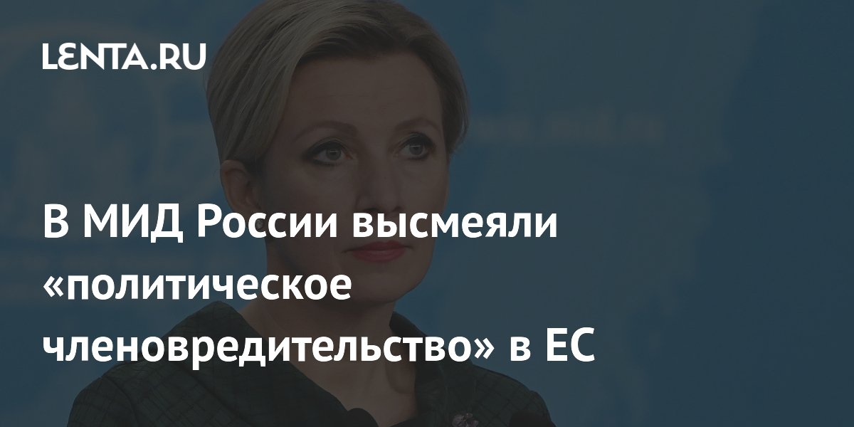 Захарова назвала помощь ЕС Украине «политическим членовредительством» Захарова назвала помощь ЕС Украине «политическим членовредительством»