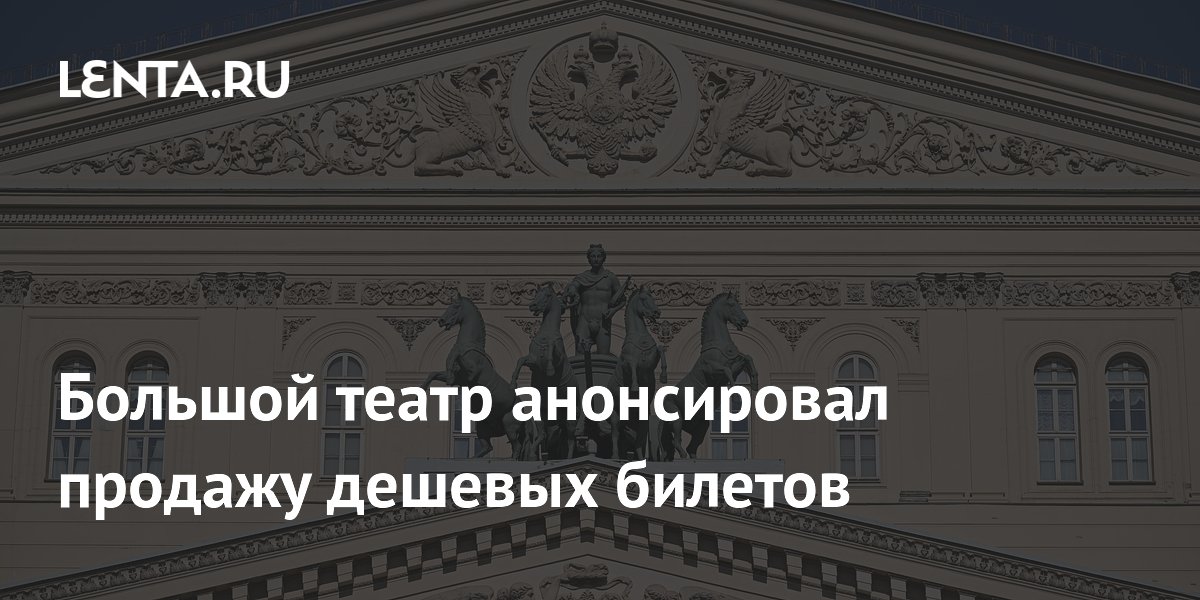 Большой театр запускает продажу билетов от 200 рублей для льготных категорий