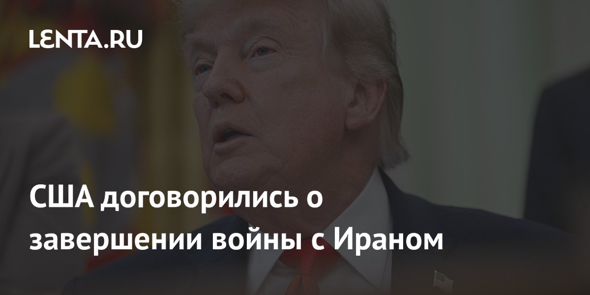 США договорились с Ираном о завершении войны: подписание ожидается в выходные