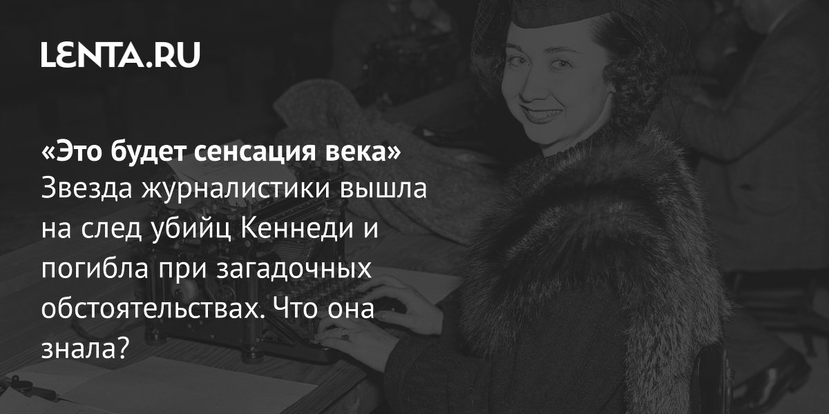 Звезда журналистики Дороти Килгаллен погибла после расследования убийства Кеннеди