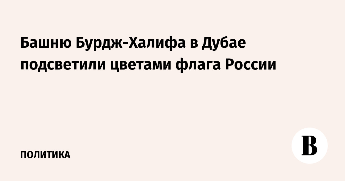Бурдж-Халифа в Дубае подсветили цветами российского флага в День России