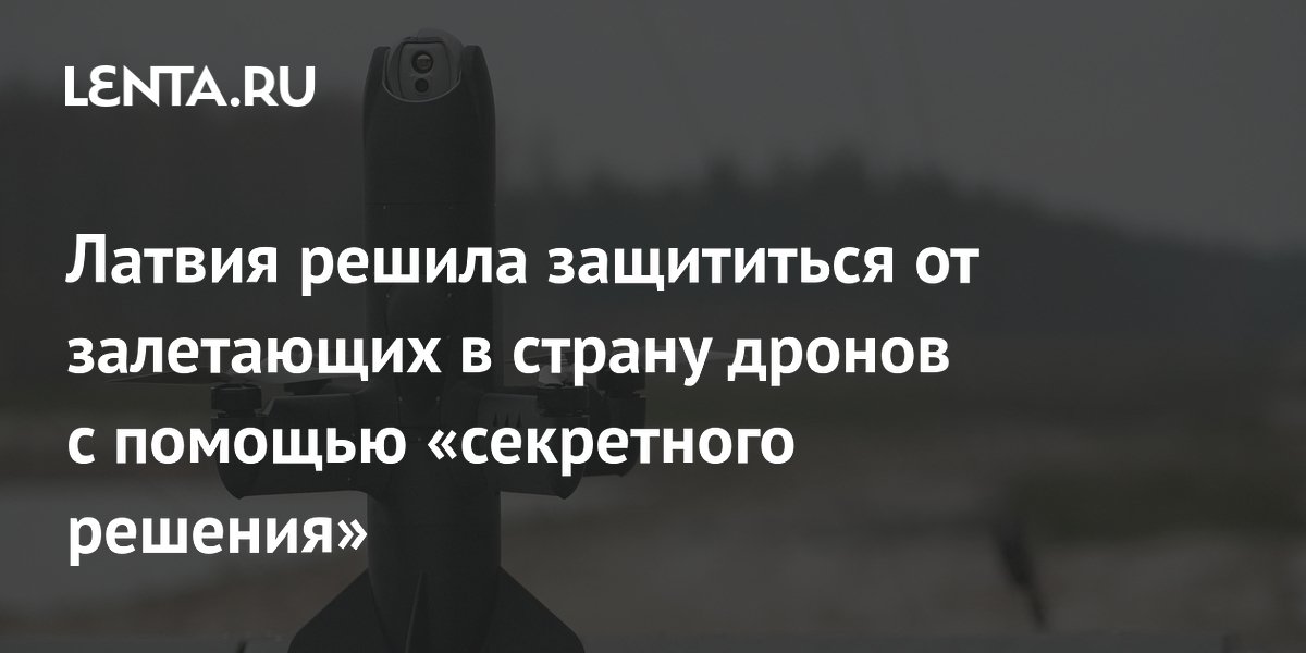 Латвия задействует украинских экспертов для защиты от дронов Латвия задействует украинских экспертов для защиты от дронов