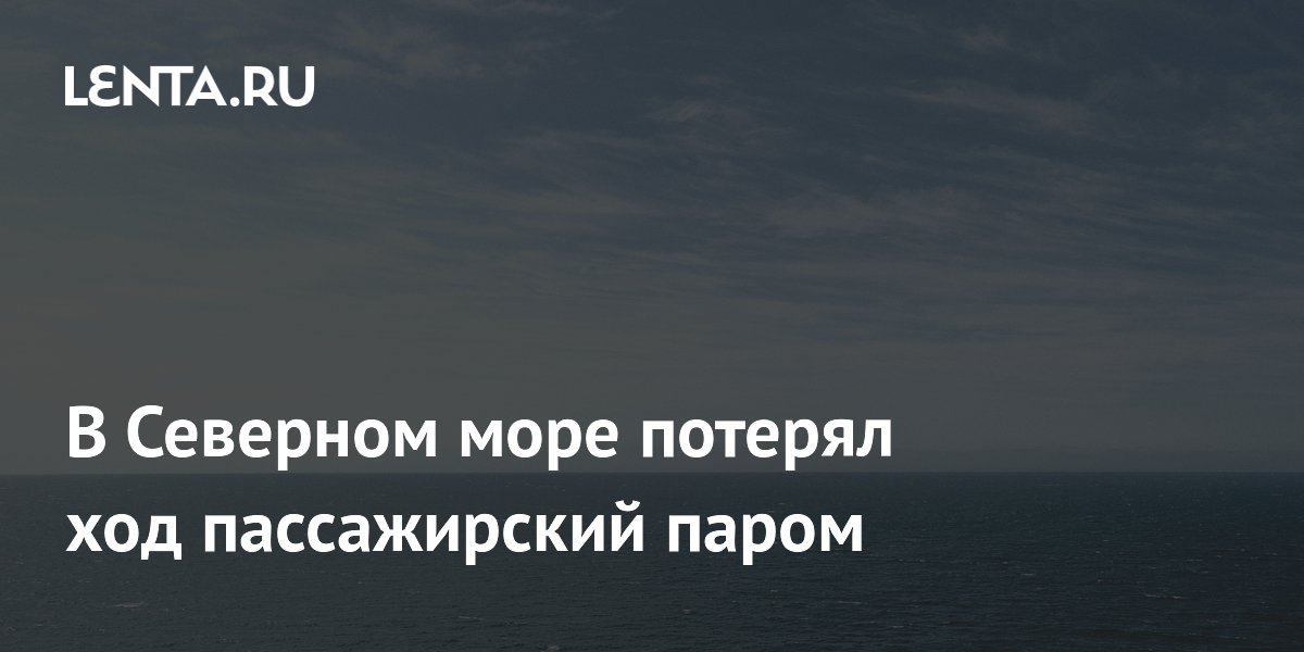 В Северном море пассажирский паром с 69 людьми потерял ход из-за отказа двигателя В Северном море пассажирский паром с 69 людьми потерял ход из-за отказа двигателя