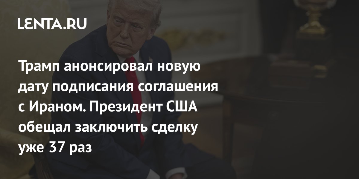 Трамп анонсировал подписание соглашения с Ираном 14 июня, КСИР опроверг дату