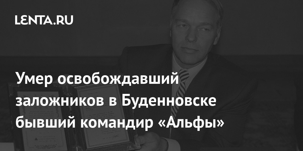 Умер экс-командир «Альфы» Александр Гусев, освобождавший заложников в Буденновске