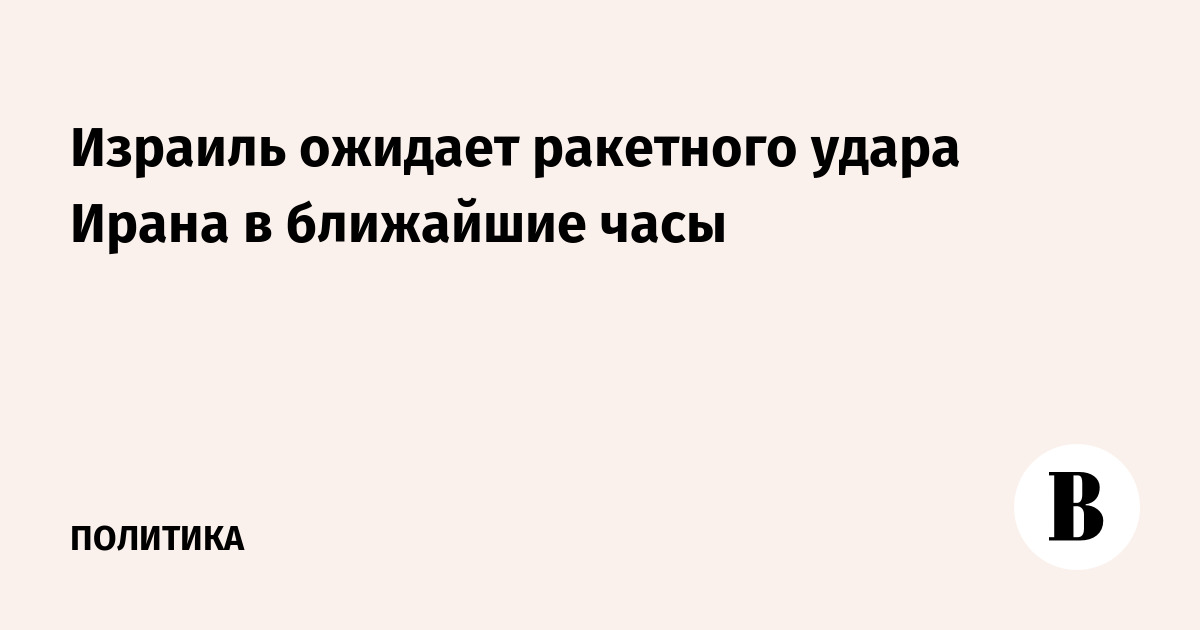 Израиль готовится к отражению ракетного удара Ирана в ближайшие часы