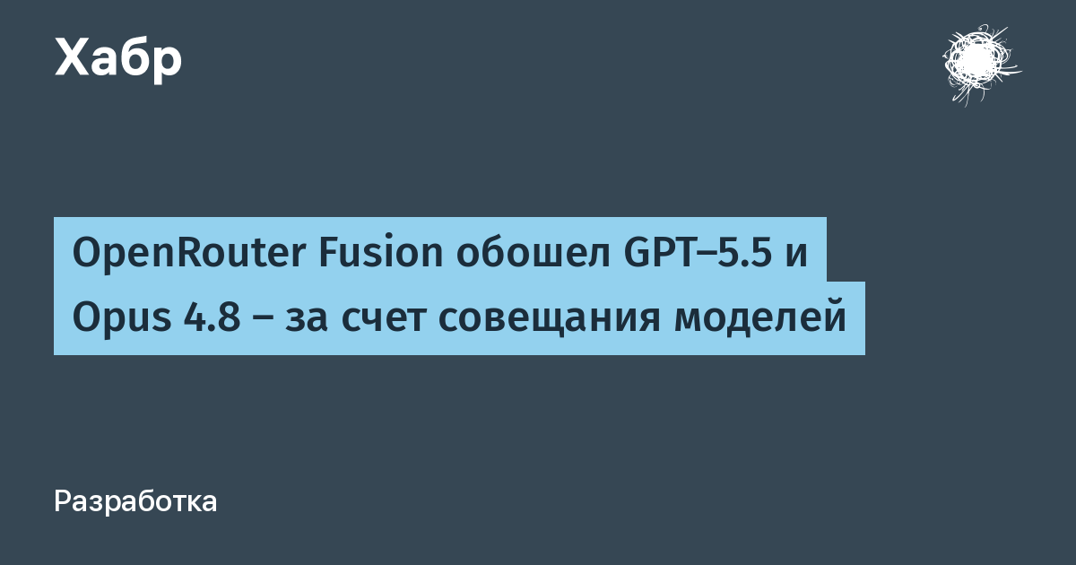 OpenRouter запустил режим Fusion: коллективный разум моделей обошел GPT-5.5 и Opus 4.8 OpenRouter запустил режим Fusion: коллективный разум моделей обошел GPT-5.5 и Opus 4.8