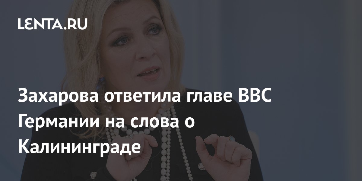 Захарова назвала главу ВВС Германии неонацистом за слова о Калининграде