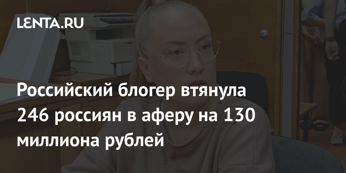 Блогера Уланову и её мужа обвинили в мошенничестве на 130 млн рублей: 246 пострадавших