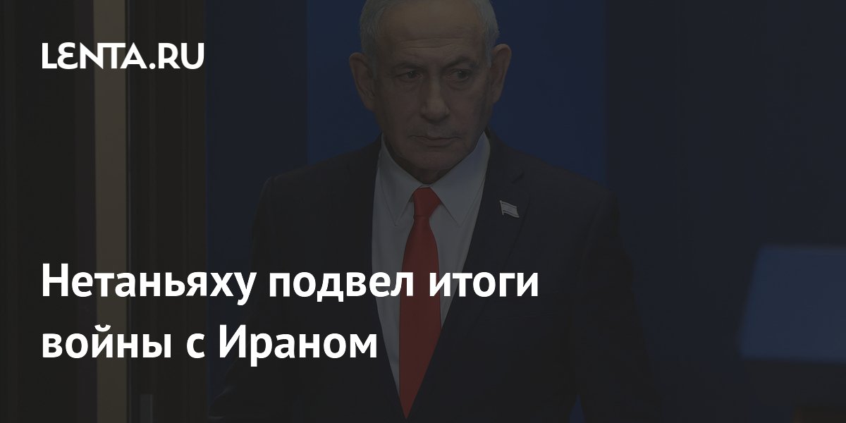 Нетаньяху подвел итоги войны с Ираном: угроза ядерного оружия предотвращена