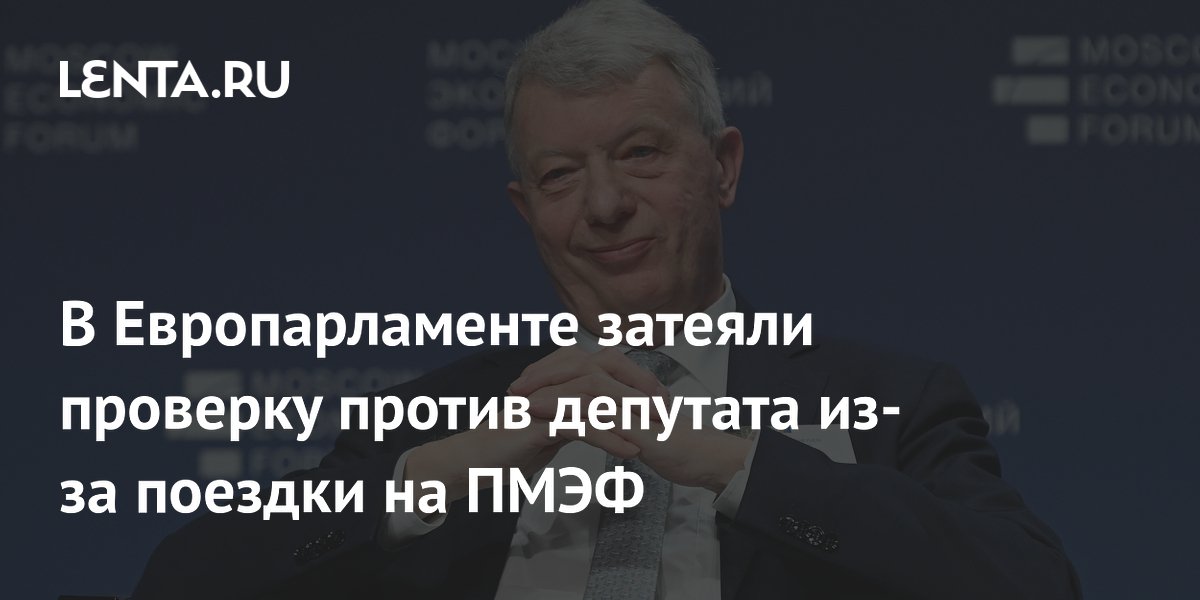 Европарламент начал проверку депутата из-за поездки на ПМЭФ и встреч с российскими чиновниками