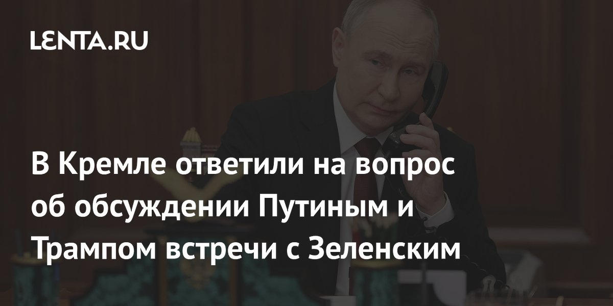 В Кремле опровергли обсуждение Путиным и Трампом встречи с Зеленским