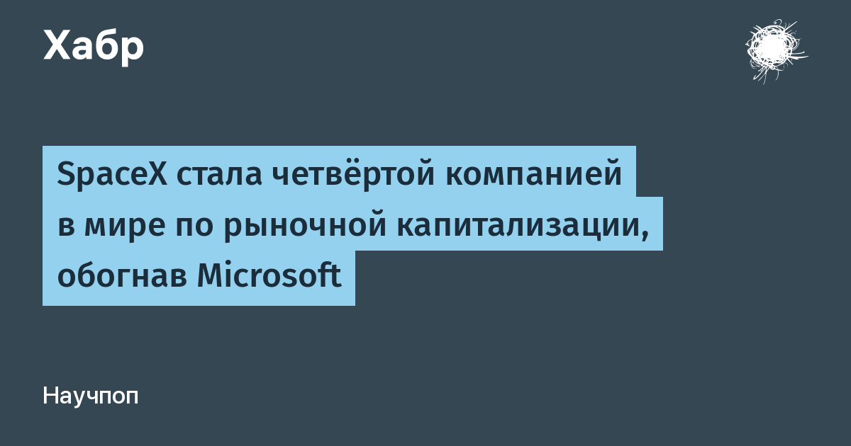 SpaceX обогнала Microsoft и стала четвёртой компанией в мире по капитализации