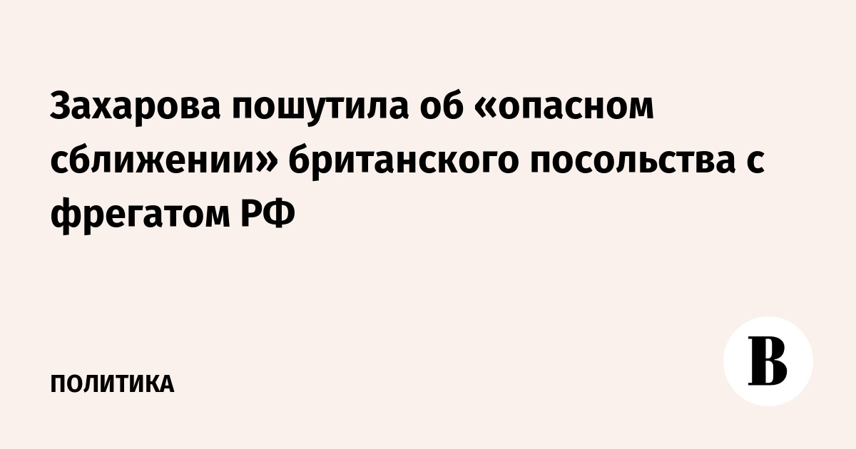 Захарова иронично прокомментировала сближение британской яхты с фрегатом РФ
