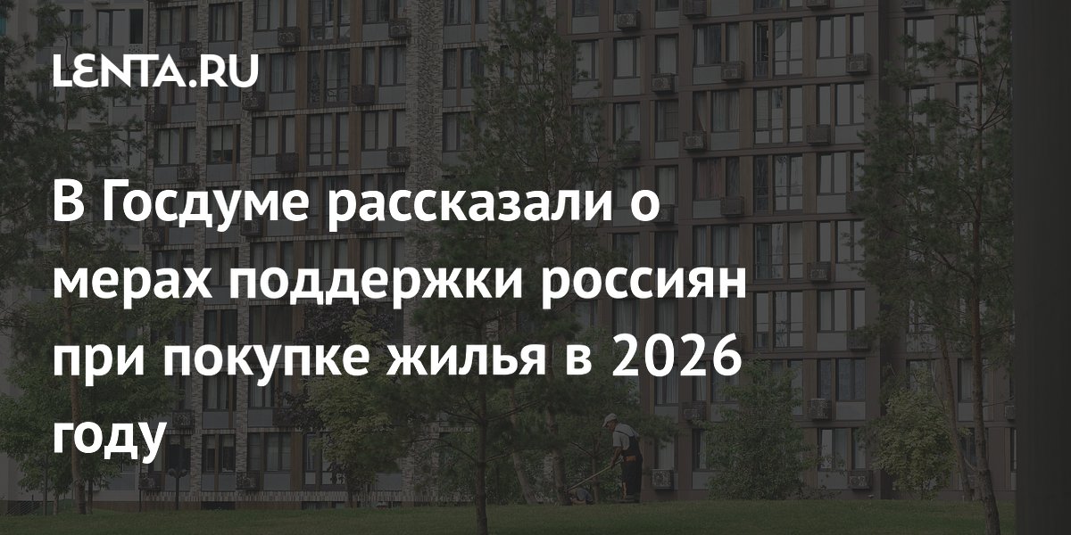 В Госдуме назвали меры поддержки жилья в 2026 году: сертификаты и ипотека с дифференцированной ставкой