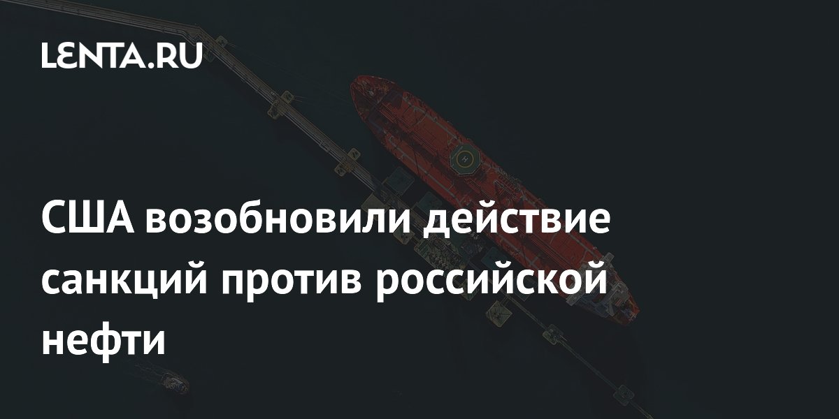 США возобновили санкции против российской нефти: истек срок лицензии