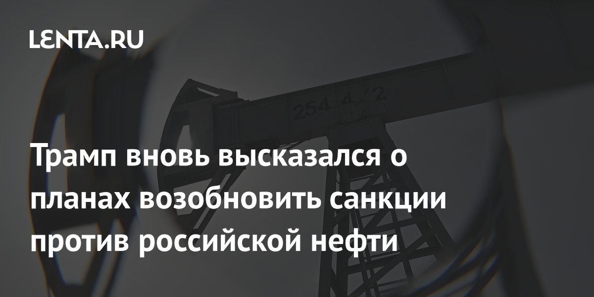 Трамп увязал возобновление санкций против российской нефти с падением цен
