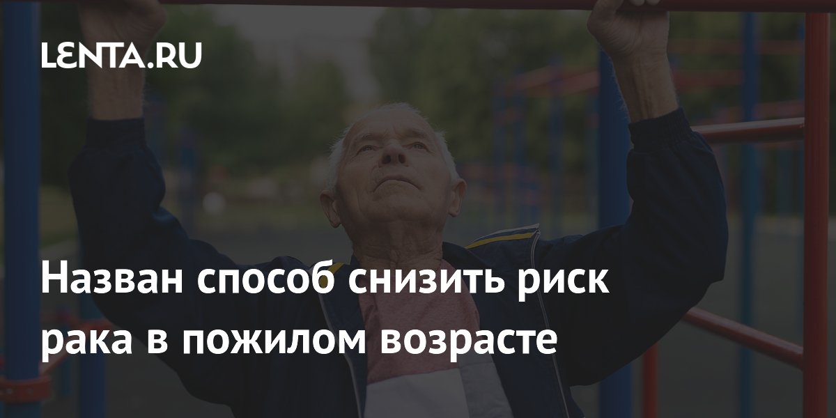 Учёные выяснили: физическая активность снижает риск рака в пожилом возрасте Учёные выяснили: физическая активность снижает риск рака в пожилом возрасте
