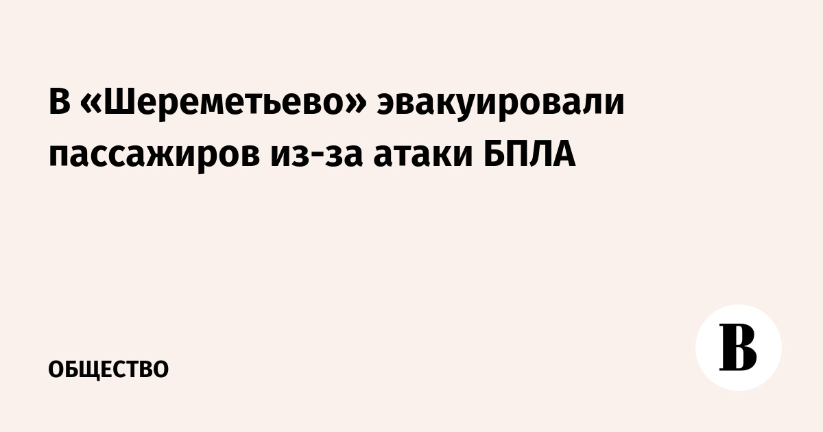 Пассажиров Шереметьево эвакуировали из-за угрозы атаки БПЛА