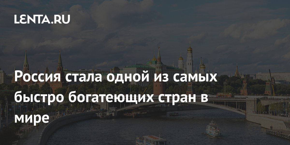 Россия стала второй самой быстро богатеющей страной мира: рост 37% за пять лет